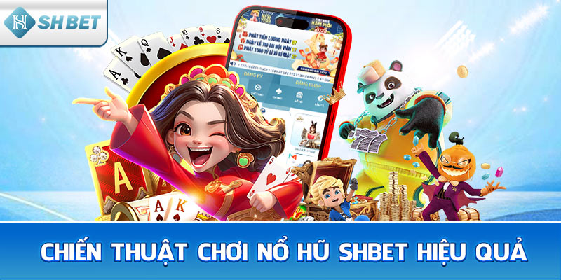 Chiến Thuật Chơi Nổ Hũ SHBET Hiệu Quả