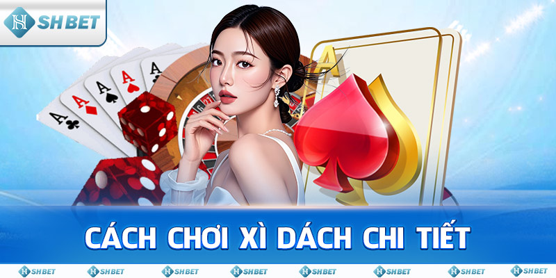 Cách Chơi Xì Dách Chi Tiết