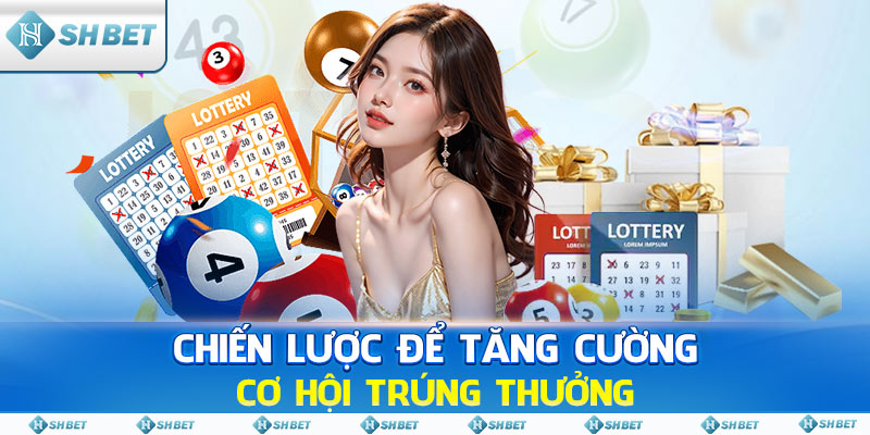 Chiến Lược Để Tăng Cường Cơ Hội Trúng Thưởng