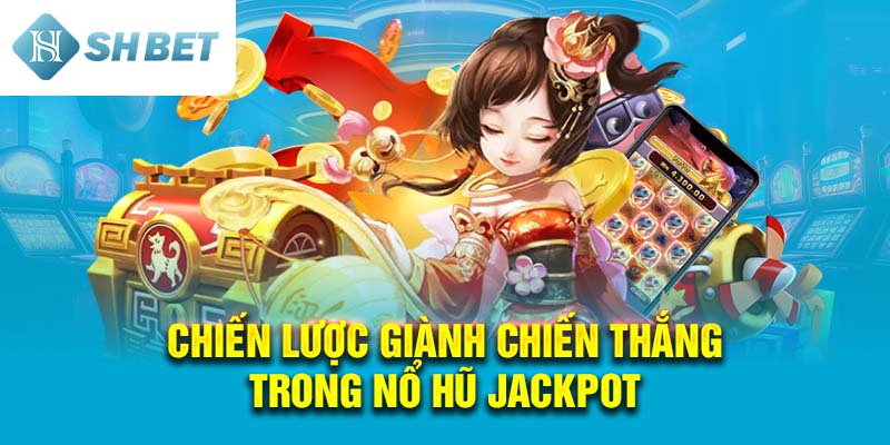 Chiến Lược Giành Chiến Thắng Trong Nổ Hũ Jackpot