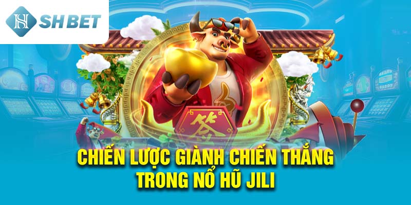 Chiến lược giành chiến thắng trong Nổ Hũ Jili