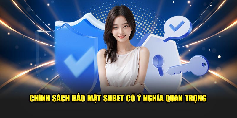 Chính sách bảo mật SHBET có ý nghĩa quan trọng 