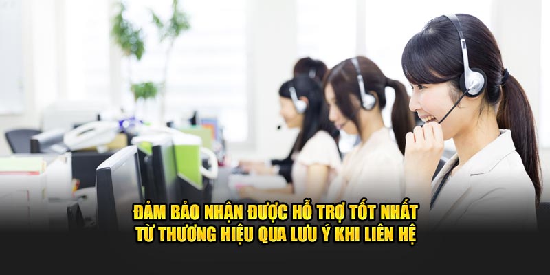 Đảm bảo nhận được hỗ trợ tốt nhất từ thương hiệu qua lưu ý khi liên hệ