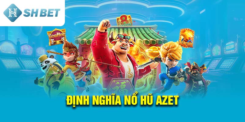 Định Nghĩa Nổ Hũ Azet