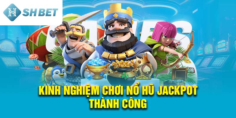 Kinh Nghiệm Chơi Nổ Hũ Jackpot Thành Công