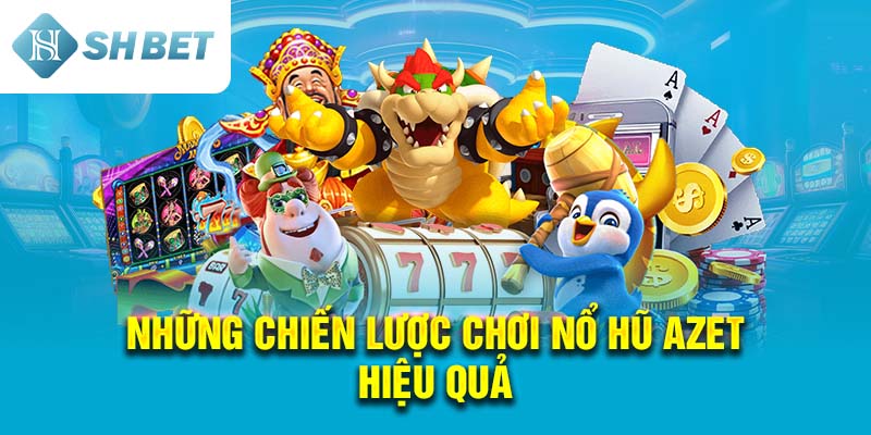 Những Chiến Lược Chơi Nổ Hũ Azet Hiệu Quả