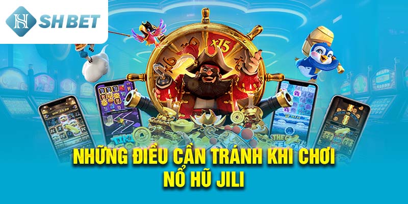 Những điều cần tránh khi chơi Nổ Hũ Jili