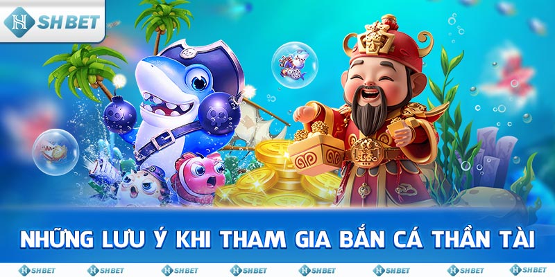 Những lưu ý khi tham gia Bắn Cá Thần Tài