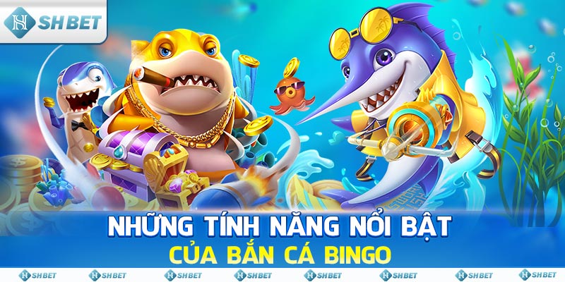 Những tính năng nổi bật của Bắn Cá Bingo