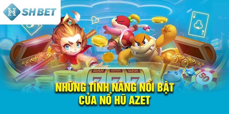 Những Tính Năng Nổi Bật Của Nổ Hũ Azet