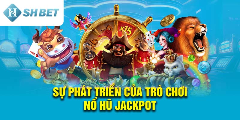 Sự Phát Triển Của Trò Chơi Nổ Hũ Jackpot