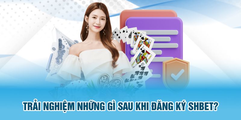 Trải nghiệm những gì sau khi đăng ký SHBET?