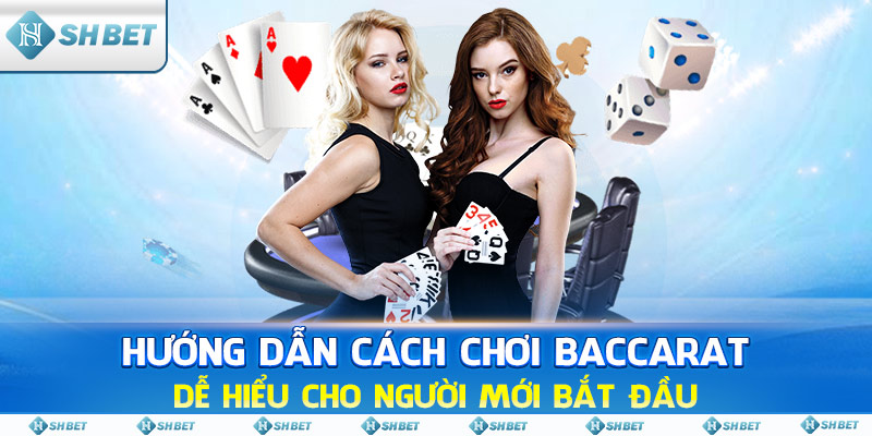 Hướng Dẫn Cách Chơi Baccarat Dễ Hiểu Cho Người Mới Bắt Đầu