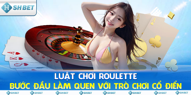 Luật Chơi Roulette: Bước Đầu Làm Quen Với Trò Chơi Cổ Điển