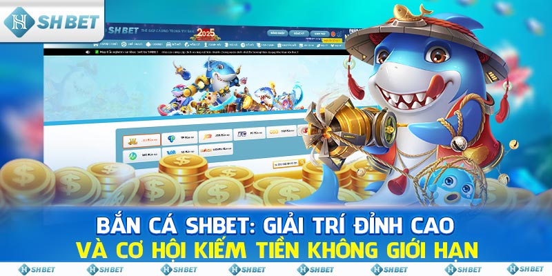 Bắn Cá SHBET: Giải Trí Đỉnh Cao Và Cơ Hội Kiếm Tiền Không Giới Hạn