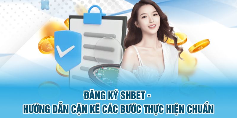 Đăng Ký SHBET - Hướng Dẫn Cặn Kẽ Các Bước Thực Hiện Chuẩn 