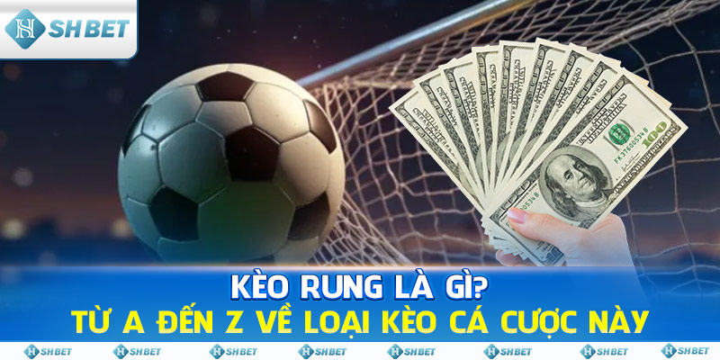 Kèo Rung Là Gì? Từ A Đến Z Về Loại Kèo Cá Cược Này