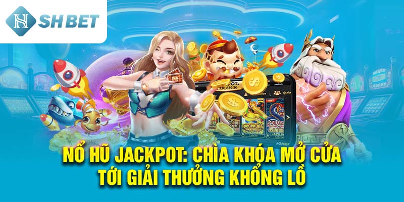 Nổ Hũ Jackpot: Chìa Khóa Mở Cửa Tới Giải Thưởng Khổng Lồ