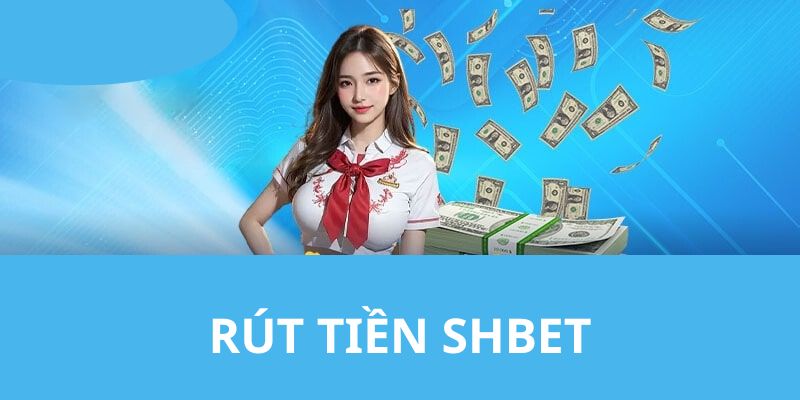 Rút Tiền SHBET - Chi Tiết Các Bước Thanh Toán Đơn Giản Nhất