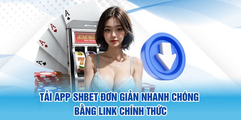 Tải App SHBET Đơn Giản Nhanh Chóng Bằng Link Chính Thức 